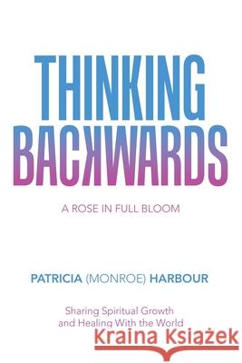 Thinking Backwards: A Rose in Full Bloom Patricia Harbour 9781982238810 Balboa Press - książka