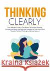 Thinking Clearly: The Ultimate Guide to The Power Of Positive Thinking, Discover and Learn the Effective Strategies to Train Your Mind T S. M. Blackway 9786069835890 Zen Mastery Srl