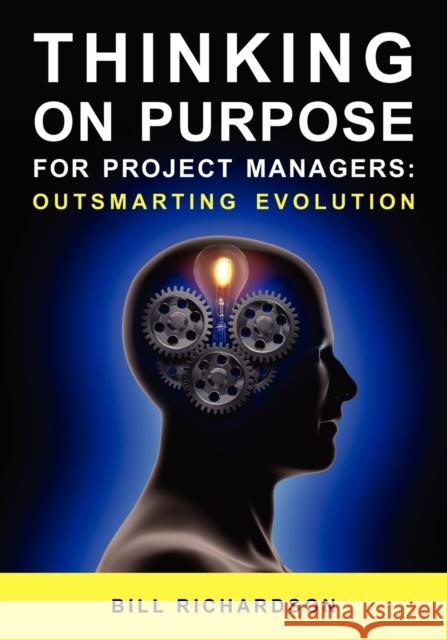 Thinking on Purpose for Project Managers: Outsmarting Evolution Richardson, Bill 9781554890255 Multi-Media Publications Inc - książka
