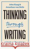 Thinking through Writing: A Guide to Becoming a Better Writer and Thinker Jonathan van Belle 9780691249582 Princeton University Press