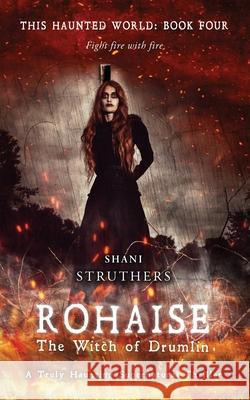 This Haunted World Book Four: Rohaise: The Witch of Drumlin Shani Struthers 9781739958121 Authors Reach - książka