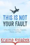 This Is Not Your Fault (B&W): A True Story of Humility, Humanity, Humor and Hope Gabriel Matthews 9781458311290 Lulu.com