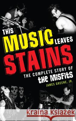 This Music Leaves Stains: The Complete Story of the Misfits James R Greene 9780810884373  - książka