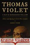 Thomas Violet, a Sly and Dangerous Fellow: Silver and Spying in Civil War London Amos Tubb 9781442275065 Rowman & Littlefield Publishers