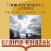 Thor the Majestic Golden: Keys to a happy life Travis, Thor 9781530318087 Createspace Independent Publishing Platform