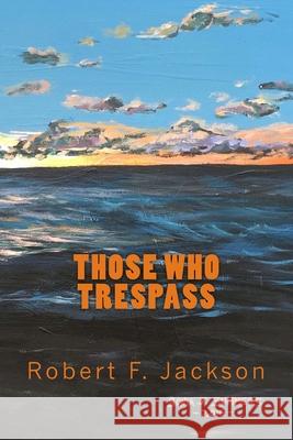 Those Who Trespass Jr. Robert Frederick Jackson Sonia J. Summers 9781545054659 Createspace Independent Publishing Platform - książka