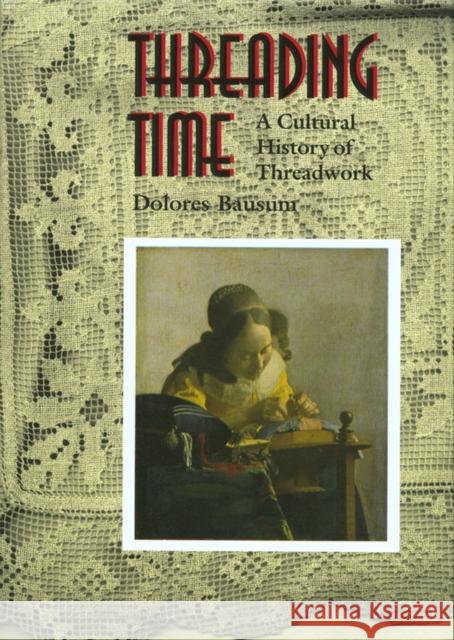 Threading Time: A Cultural History of Threadwork Bausum, Dolores 9780875652412 Texas Christian University Press - książka