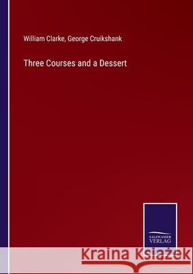 Three Courses and a Dessert William Clarke, George Cruikshank 9783752570762 Salzwasser-Verlag - książka
