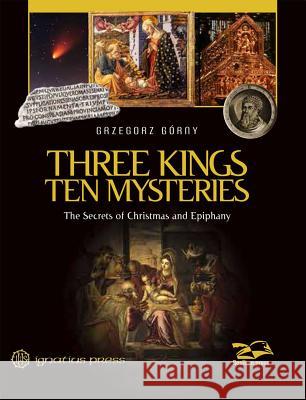 Three Kings, Ten Mysteries: The Secrets of Christmas and Epiphany Janusz Rosikon Grzegorz Gorny 9781621641315 Ignatius Press - książka
