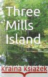 Three Mills Island Timothy Edwards 9781073877188 Independently Published