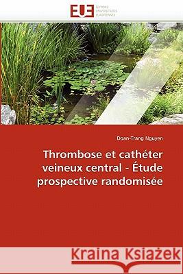 Thrombose Et Cathéter Veineux Central - Étude Prospective Randomisée Nguyen-D 9786131553332 Editions Universitaires Europeennes - książka