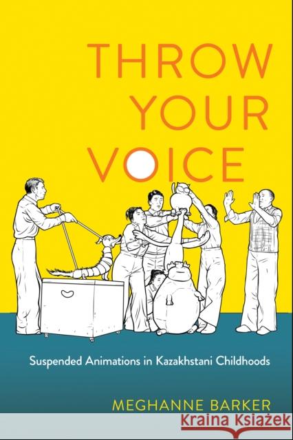 Throw Your Voice: Suspended Animations in Kazakhstani Childhoods Meghanne Barker 9781501776458 Cornell University Press - książka