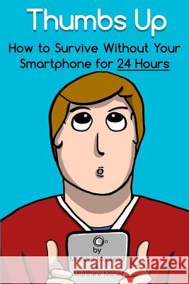 Thumbs Up: How to Survive Without Your Smartphone for 24 Hours Michael MacLeod Michael MacLeod Matthew Milne 9781508827412 Createspace - książka