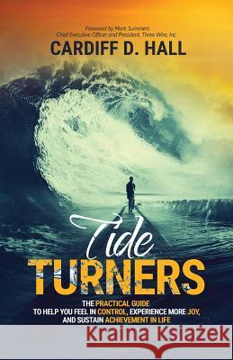 Tide Turners: The Practical Guide To Help You Feel In Control, Experience More Joy, And Sustain Achievement In Life Hall, Cardiff D. 9781943526451 Author Academy Elite - książka