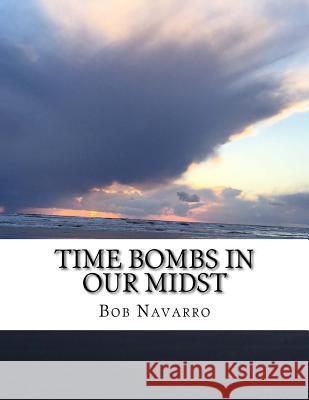Time Bombs in our Midst Navarro, Bob 9781523317813 Createspace Independent Publishing Platform - książka