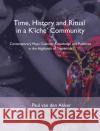 Time, History and Ritual in a K'Iche' Community: Contemporary Maya Calendar Knowledge and Practices in the Highlands of Guatemala Van Den Akker, Paul 9789087283094 Leiden University Press