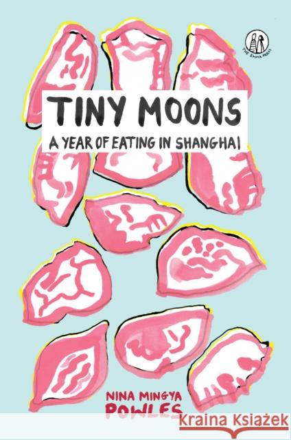 Tiny Moons: A Year of Eating in Shanghai Nina Mingya Powles 9781912915347 The Emma Press - książka