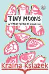 Tiny Moons: A Year of Eating in Shanghai Nina Mingya Powles 9781912915347 The Emma Press