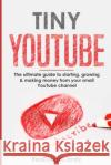 Tiny YouTube: The ultimate guide to starting, growing & making money from your small YouTube channel Realtough Candy 9781073611218 Independently Published