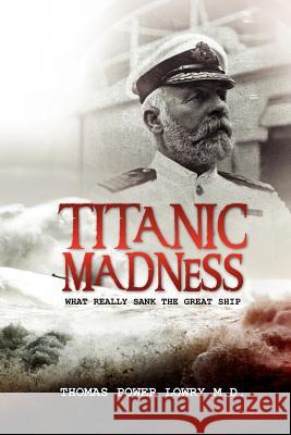 Titanic Madness-What Really Sank the Great Ship: What Really Sank the Great Ship Thomas Power Lowr 9781478342694 Createspace - książka