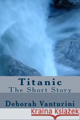 Titanic: The Short Story Deborah Vanturini 9781515165958 Createspace - książka