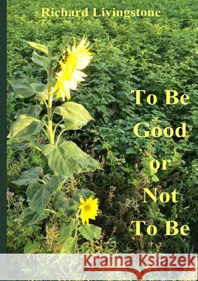 To be Good or Not to be- 2e Uitgave Richard Livingstone 9781326479091 Lulu.com - książka