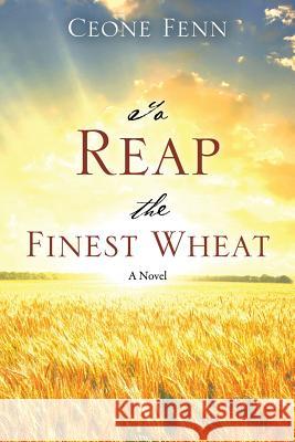 To Reap the Finest Wheat Ceone Fenn 9781478760740 Outskirts Press - książka