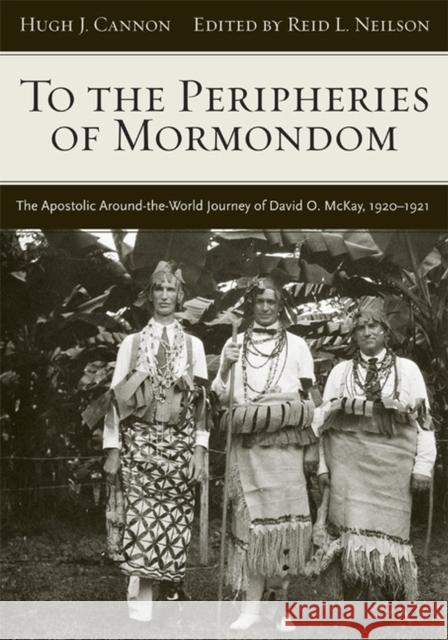 To the Peripheries of Mormondom: The Apostolic Around-The-World Journey of David O McKay, 1920-1921 Neilson, Reid L. 9781607810100 University of Utah Press - książka