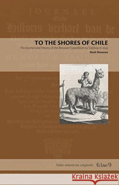 To the Shores of Chile: The Journal and History of the Brouwer Expedition to Valdivia in 1643 Mark Meuwese 9780271083759 Penn State University Press - książka