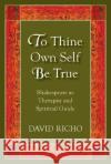 To Thine Own Self Be True: Shakespeare as Therapist and Spiritual Guide David Richo 9780809156238 Paulist Press