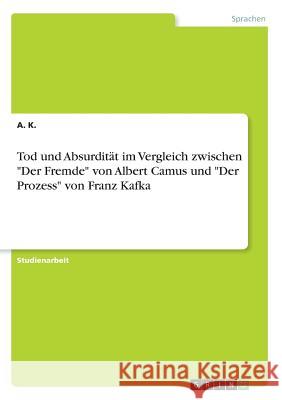 Tod und Absurdität im Vergleich zwischen Der Fremde von Albert Camus und Der Prozess von Franz Kafka K, A. 9783668887220 Grin Verlag - książka