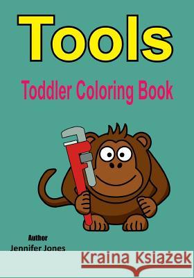 Toddler Coloring Book: Tools Jennifer Jones 9781546546191 Createspace Independent Publishing Platform - książka