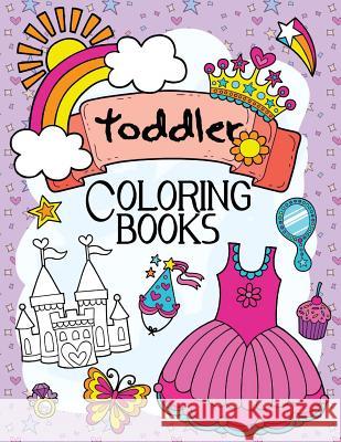 Toddler Coloring Books: A Book for Kids Age 1-3, Boys or Girls Toddler Coloring Books 9781544793474 Createspace Independent Publishing Platform - książka