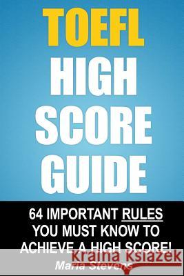 TOEFL High Score Guide: 64 Important Rules You Must Know To Achieve A High Score! Stevens, Maria 9781508682882 Createspace - książka