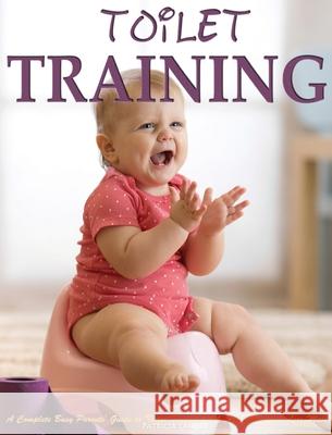 Toilet Training: A Complete Busy Parents' Guide to Toilet Training with Less Stress and Less Mess Patricia Lawler 9781952832598 Patricia Lawler - książka