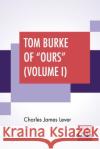 Tom Burke Of Ours (Volume I): In Two Volumes, Vol. I. Charles James Lever 9789389614954 Lector House