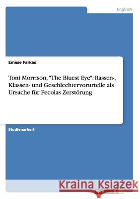 Toni Morrison, The Bluest Eye: Rassen-, Klassen- und Geschlechtervorurteile als Ursache für Pecolas Zerstörung Farkas, Emese 9783640691678 Grin Verlag - książka