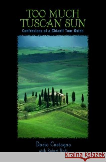 Too Much Tuscan Sun: Confessions of a Chianti Tour Guide Dario Castagno Robert Rodi 9780762736706 Globe Pequot Press - książka
