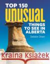 Top 150 Unusual Things to See in Alberta Debbie Olsen 9780228103721 Firefly Books Ltd