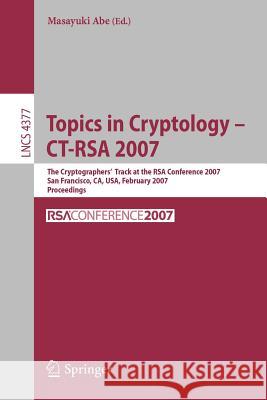 Topics in Cryptology – CT-RSA 2007: The Cryptographers' Track at the RSA Conference 2007, San Fancisco, CA, USA, February 5-9, 2007, Proceedings Masayuki Abe 9783540693277 Springer-Verlag Berlin and Heidelberg GmbH &  - książka