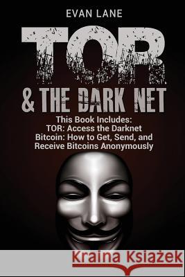 TOR and The Darknet: Access the Darknet & How to Get, Send, and Receive Bitcoins Anonymously Lane, Evan 9781546558071 Createspace Independent Publishing Platform - książka