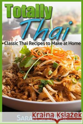 Totally Thai Classic Thai Recipes to Make at Home Sarah Spencer 9781507859520 Createspace - książka