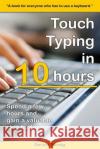 Touch Typing in 10 hours: Spend a few hours now and gain a valuable skills for life Strong, Gerard 9781518611810 Createspace Independent Publishing Platform