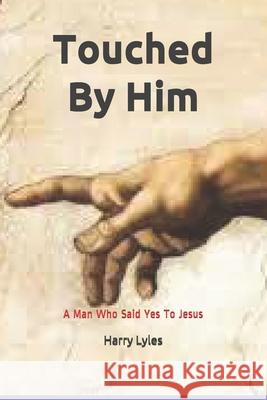 Touched By Him: A Man Who Said Yes To Jesus Denny Bates Harry F. Lyles 9780578814452 Something New Christian Publishers - książka