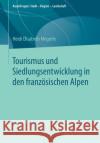 Tourismus Und Siedlungsentwicklung in Den Französischen Alpen Megerle, Heidi Elisabeth 9783658223533 Springer VS