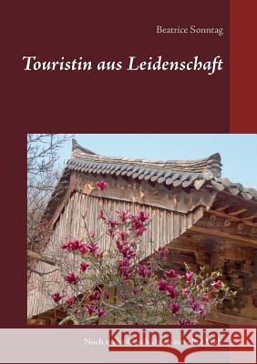 Touristin aus Leidenschaft: Noch mehr Geschichten aus aller Welt Sonntag, Beatrice 9783746036588 Books on Demand - książka