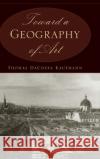 Toward a Geography of Art Thomas Dacosta Kaufmann 9780226133119 University of Chicago Press