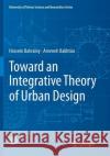 Toward an Integrative Theory of Urban Design Hossein Bahrainy Ameneh Bakhtiar 9783319813424 Springer