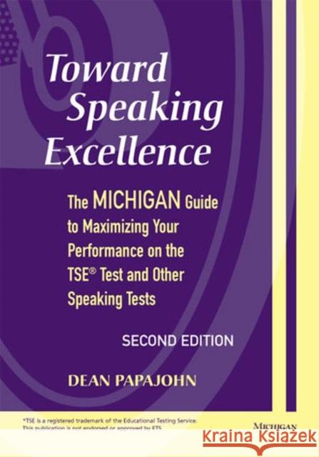 Toward Speaking Excellence: The Michigan Guide to Maximizing Your Performance on the TSE Test and Other Speaking Tests Papajohn, Dean Steven 9780472030866 University of Michigan Press - książka