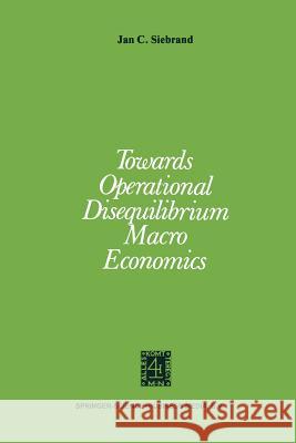 Towards Operational Disequilibrium Macro Economics Jan Cornelis Siebrand J. C. Siebrand 9789024721535 Martinus Nijhoff Publishers / Brill Academic - książka